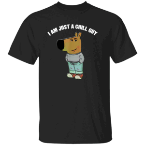 I Am Just A Chill Guy Shirt My New Character Is A Chill Guy I Am Just A Chill Guy Funny T Shirt