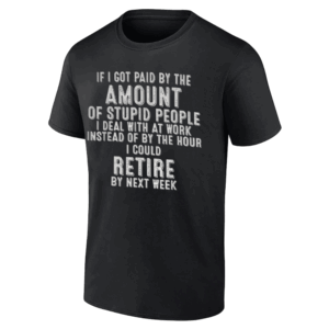 If I Got Paid By The Amount Of Stupid People I Deal At Work T Shirt Funny Sarcasm Tee & Gifts