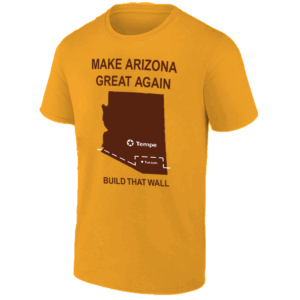 MAKE ARIZONA GREAT AGAIN BUILD THAT WALL SHIRT