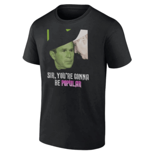 Sir, You're Gonna Be Popular Shirt Funny George Bush, Wicked (2024)