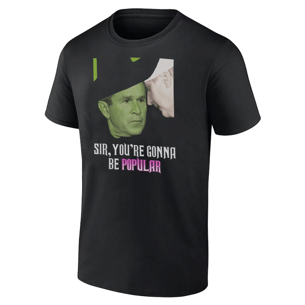 Sir, You're Gonna Be Popular Shirt Funny George Bush, Wicked (2024) Sir, You're Gonna Be Popular Shirt Funny George Bush, Wicked (2024)