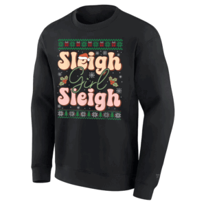 Sleigh Girl Sleigh Sweatshirt Christmas Ugly Sweater Christmas T Shirt