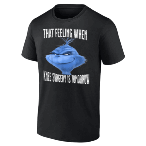 That Feeling When Knee Surgery Is Tomorrow Funny Meme T Shirt Funny Grinch, Christmas