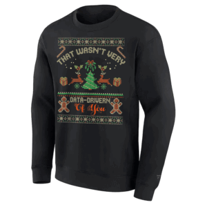 That Wasn't Very Data Driven of You Ugly Christmas Sweaters T Shirt