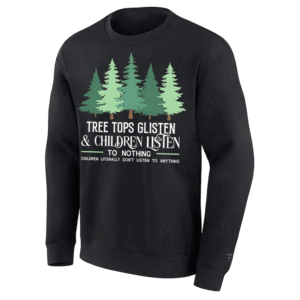 Tree Tops Glisten Children Listen To Nothing Christmas Sweatshirt Shirt
