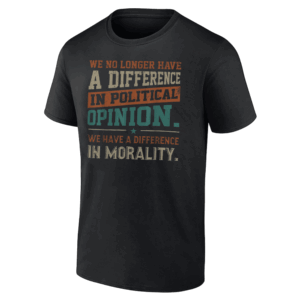 We No Longer Have A Difference In Political Opinion Morality T Shirt