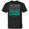 Work Willingly At Whatever You Do, As Though You Are Working For The Lord Colossians 3 23 Shirt