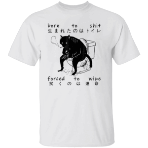 Born To Shit Forced To Wipe Shirt Cat Japanese T Shirt