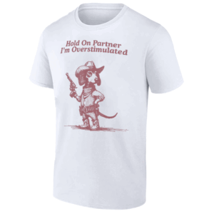 Hold On Partner I'm Overstimulated Shirt Cowboy Dachshund Dogs
