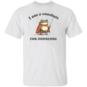 I Am A Conduit For Nonsense Shirt Funny Frog