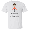 Mii Need A Cigarette T Shirt