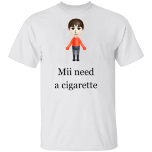 Mii Need A Cigarette T Shirt