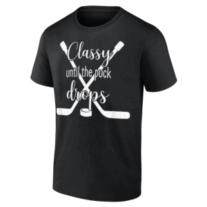 Classy Until the Puck Drops T Shirt