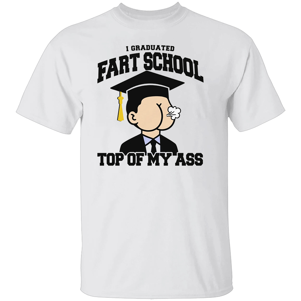 I Graduated Fart School at the Top Of My Ass Shirt I Graduated Fart School at the Top Of My Ass Shirt