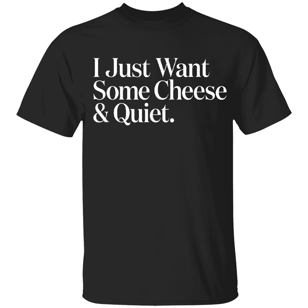 I Just Want Some Cheese and Quiet Funny T-Shirt I Just Want Some Cheese and Quiet Funny T Shirt