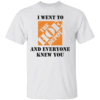 I WENT TO THE HOE DEPOT AND EVERYONE KNEW YOU SHIRT Funny The Home Depot Logo