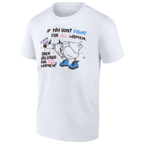 IF YOU DONT FIGHT FOR ALL WOMEN THEN YOU STAND FOR NO WOMEN SHIRT LGBT, Trains