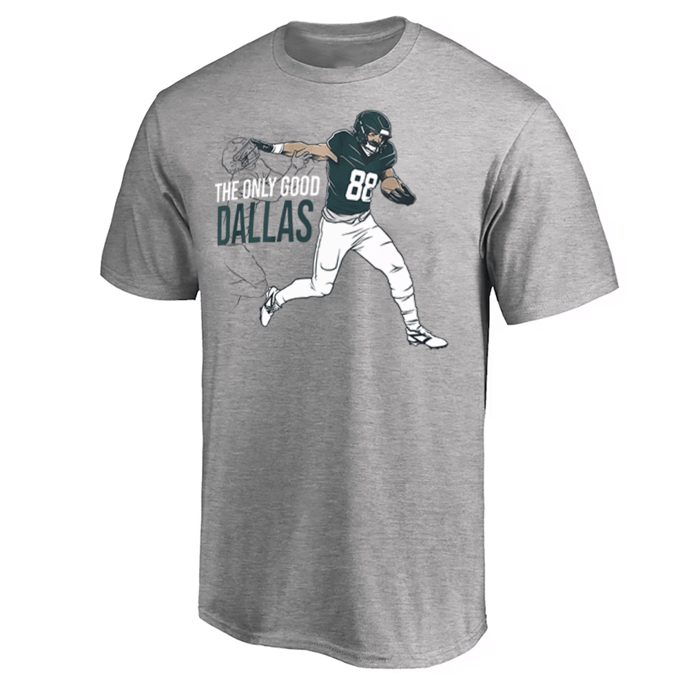 THE ONLY GOOD DALLAS SHIRT Dallas Goedert, Philadelphia Eagles THE ONLY GOOD DALLAS SHIRT Dallas Goedert, Philadelphia Eagles