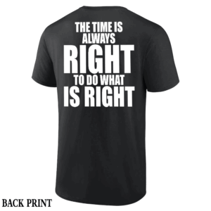 THE TIME IS ALWAYS RIGHT TO DO WHAT IS RIGHT SHIRT Martin Luther King Day, Los Angeles Lakers
