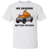 We Better Deserve Better Psyops Shirt