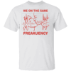 We On The Same Freakuency Shirt