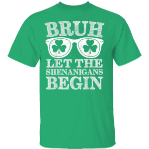 Bruh Let The Shenanigans Shirt Begin St Patricks Day