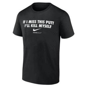 IF I MISS THIS PUTT I'LL KILL MYSELF SHIRT NikeGolf