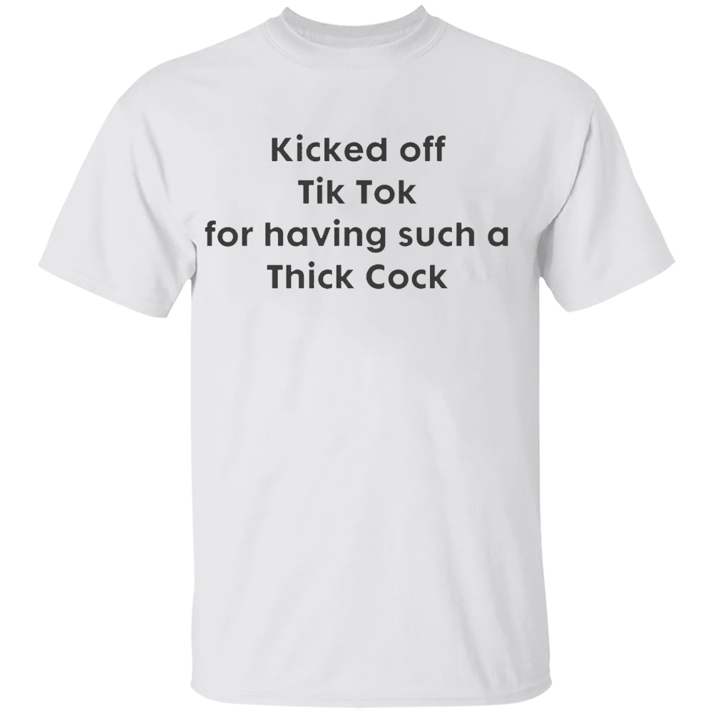 Kicked Off Tik Tok For Having Such A Thick Cock Shirt Kicked Off Tik Tok For Having Such A Thick Cock Shirt
