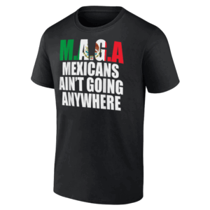 M.A.G.A DEFINITION SHIRT Mexicans Ain't Going Anywhere, Trump