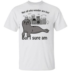 Not All Who Wander Are Lost But I Sure Am Shirt Funny Walrus