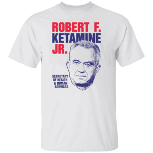 Robert F. Ketamine Jr Shirt Secretary Of Health & Human Services