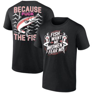Fish Want Me Women Fear Me Because I Fuck The Fish Shirt