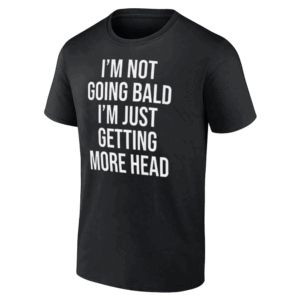 I’m Not Going Bald I’m Just Getting More Head Shirt