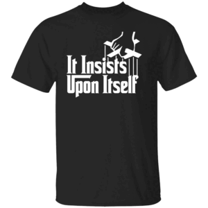It Insists Upon Itself Shirt The Family Guy meme of The Godfather