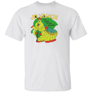 JD Vance You Have To Say Pwease Shirt Funny Heimlich Bug, Anti Trump Vance, White