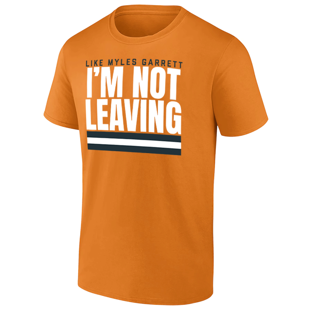 LIKE MYLES GARRETT, I'M NOT LEAVING SHIRT Cleveland Browns LIKE MYLES GARRETT, I'M NOT LEAVING SHIRT Cleveland Browns