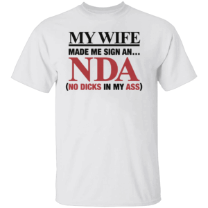 My Wife Made Me Sign an NDA Shirt Funny No Dicks in My Ass Tee