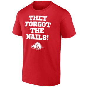 THEY FORGOT THE NAILS! SHIRT Coach John Calipari, March Madness, Sweet 16, Arkansas Razorbacks