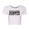 WHEN IN DOUBT ALWAYS BLAME A MAN WOMEN'S CROP T SHIRT