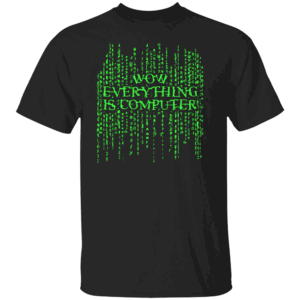 Wow, Everything Is Computer Shirt Funny Matrix Inspired Tech Meme Shirt Hacker Parody Tee