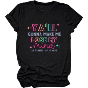 Ya'll Gonna Make Me Loose My Mind Shirt for Womens Funny Letter Shirt Sarcastic Letter