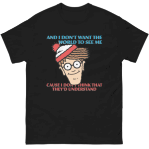 And I Don’t Want the World to See Me Shirt Funny Waldo Where’s Wally Parody Tee, Black