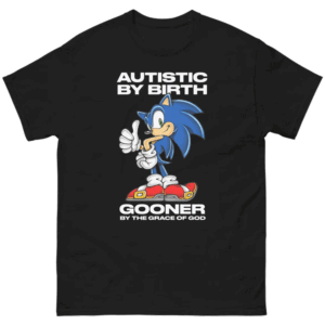 Autistic By Birth, Gooner By The Grace Of God Shirt Funny Sonic Meme Tee B