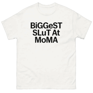 Biggest Slut At MoMA Shirt Art Hoe Energy, Museum Edition Tee W