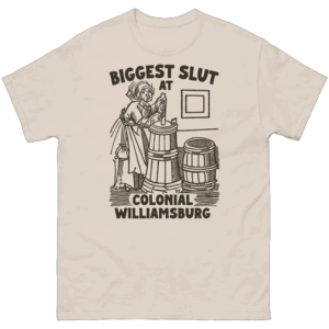 Biggest Slut at Colonial Williamsburg Shirt 18th Century Thirst Trap Tee S