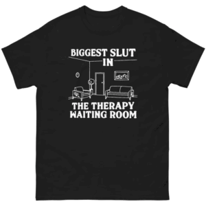 Biggest Slut at the Therapy Waiting Room Shirt Dark Humor Mental Health Tee B