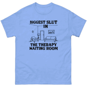Biggest Slut at the Therapy Waiting Room Shirt Dark Humor Mental Health Tee CB