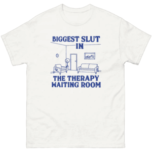 Biggest Slut at the Therapy Waiting Room Shirt Dark Humor Mental Health Tee W