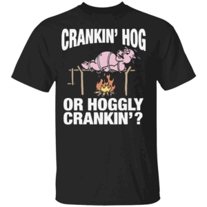 Crankin' Hog Or Hoggly Crankin' Shirt Funny BBQ Pig Roast Meme Tee for Grill Masters & Degenerates