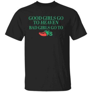 Good Girls Go To Heaven, Bad Girls Go To Chili's T Shirt Funny Fast Food Rebel Tee B